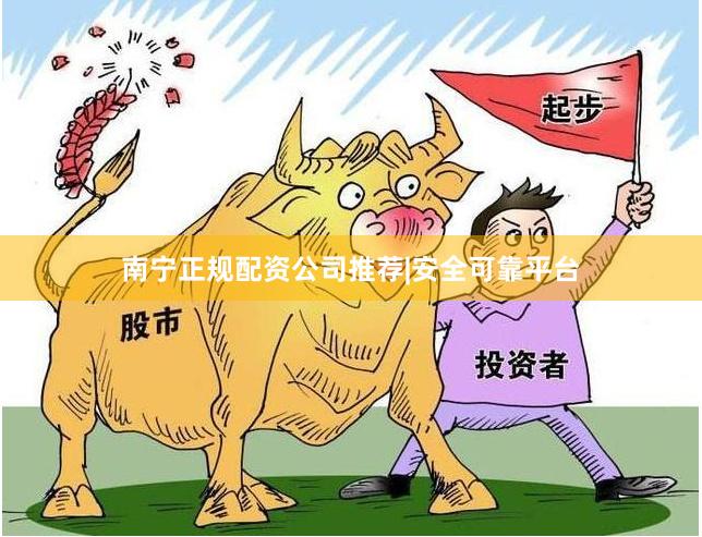 南宁正规配资公司推荐|安全可靠平台