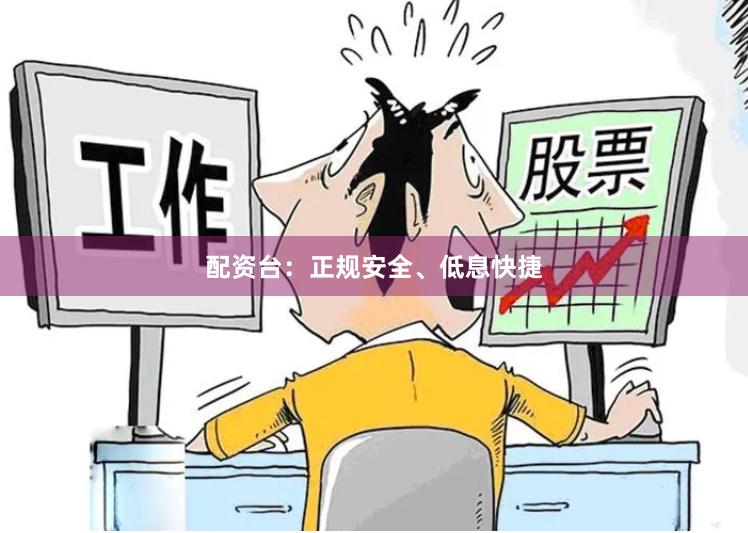 配资台：正规安全、低息快捷