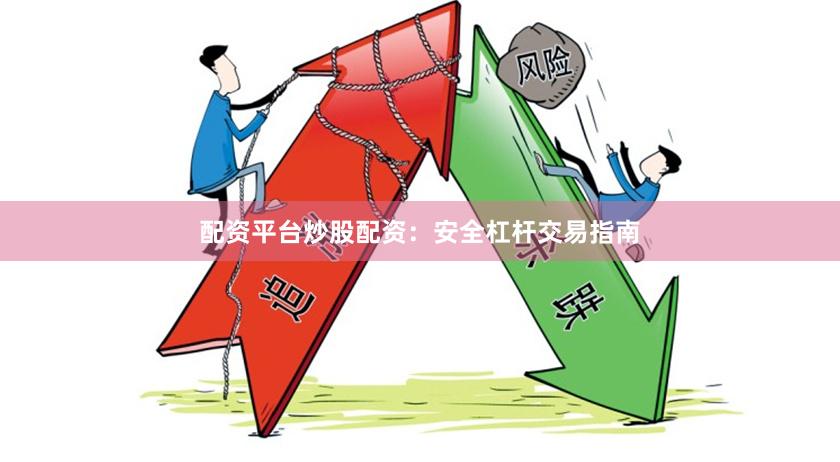 配资平台炒股配资：安全杠杆交易指南