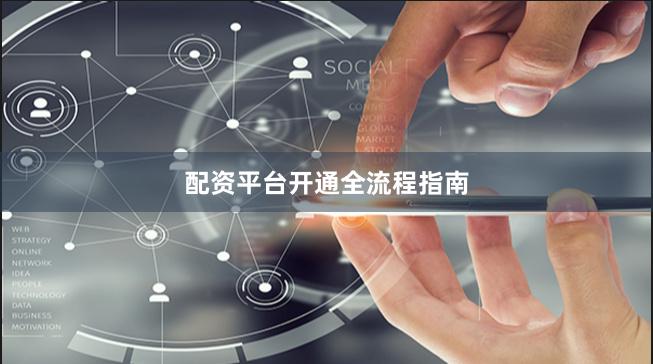 配资平台开通全流程指南