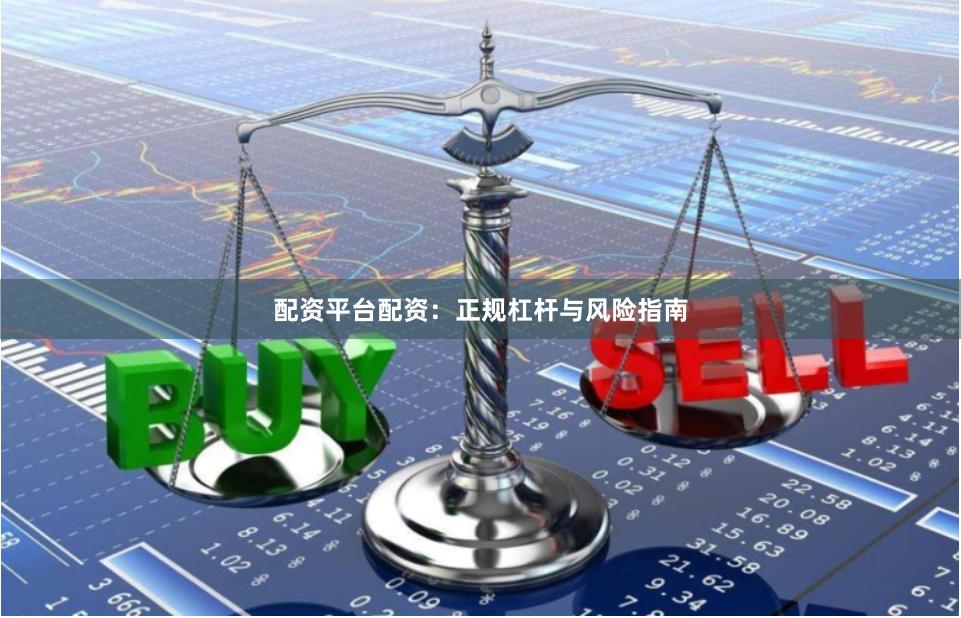 配资平台配资：正规杠杆与风险指南