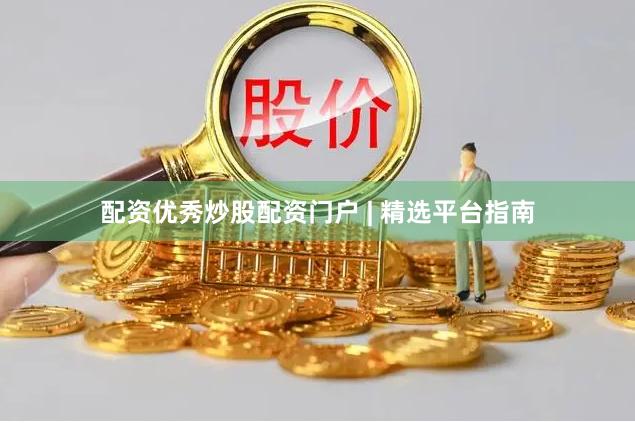 配资优秀炒股配资门户 | 精选平台指南