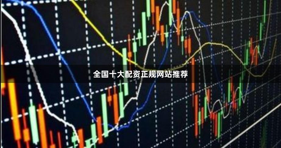 全国十大配资正规网站推荐