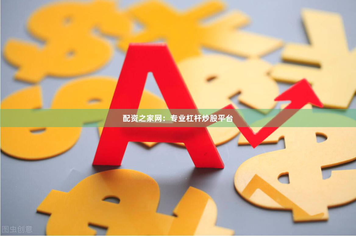 配资之家网：专业杠杆炒股平台