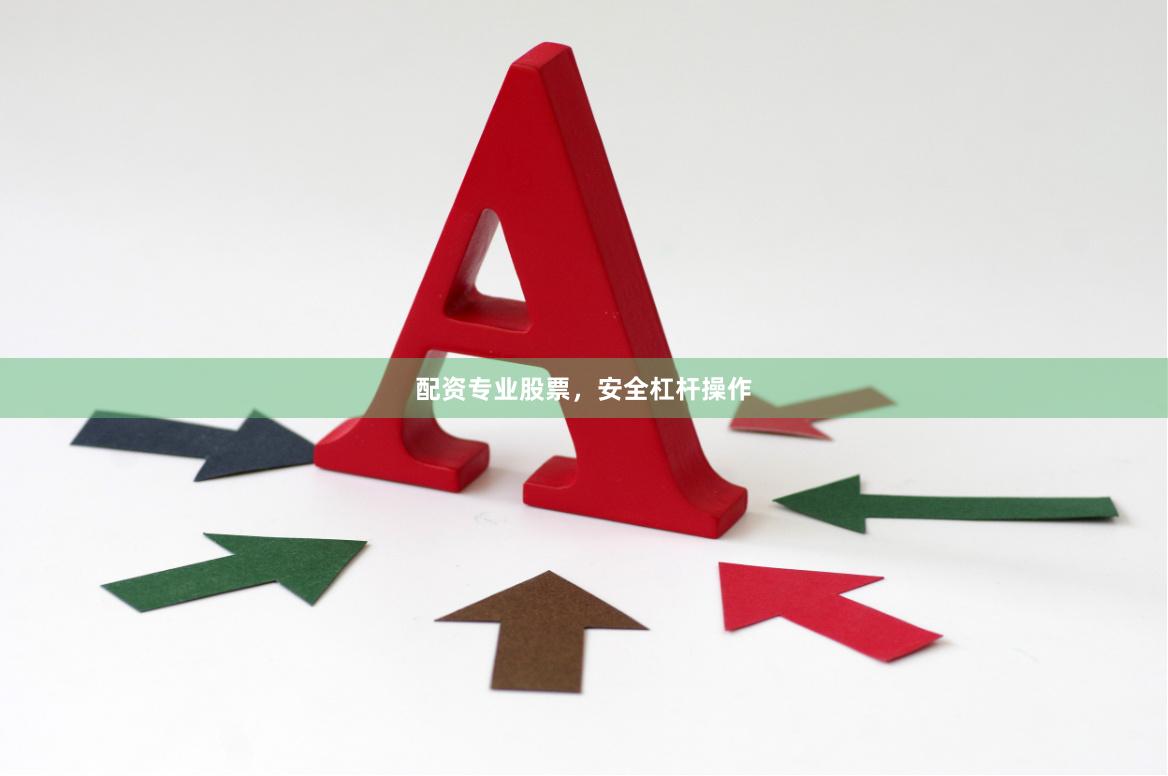 配资专业股票，安全杠杆操作