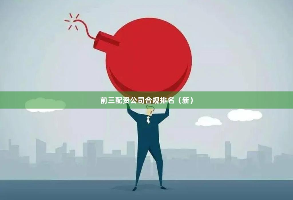 前三配资公司合规排名（新）