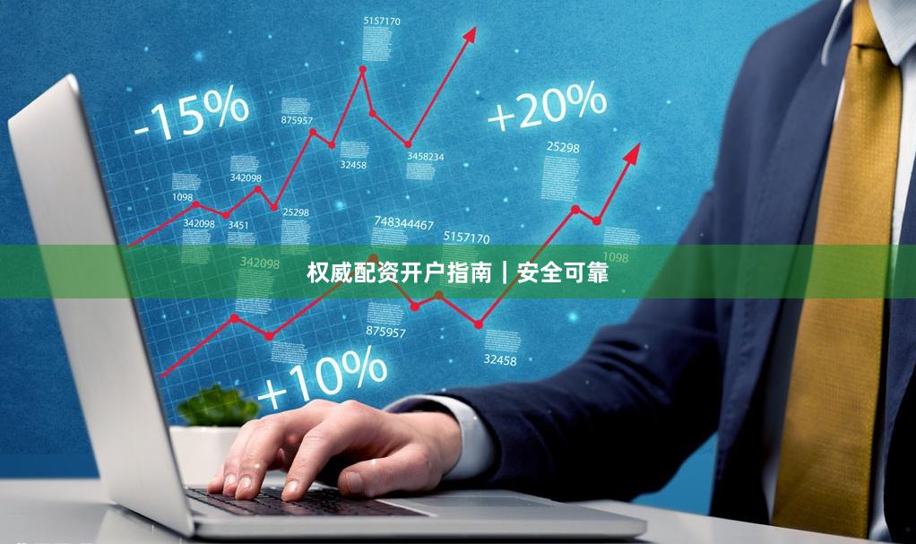权威配资开户指南｜安全可靠