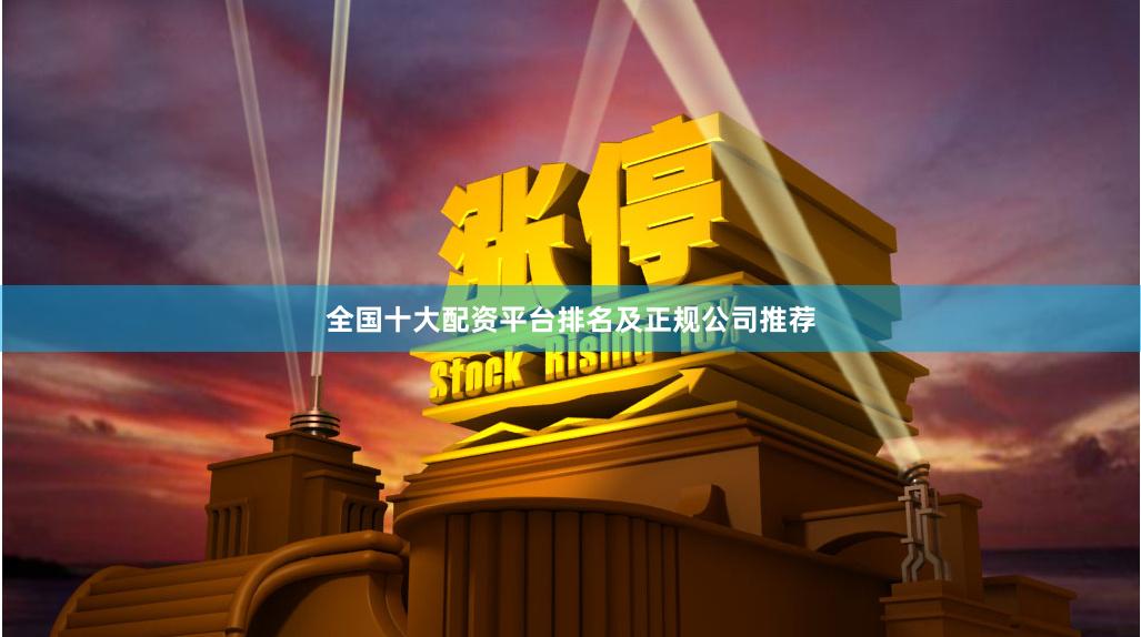 全国十大配资平台排名及正规公司推荐
