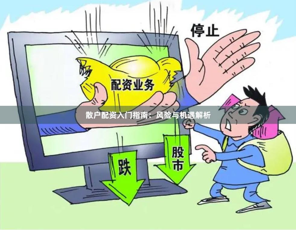 散户配资入门指南：风险与机遇解析