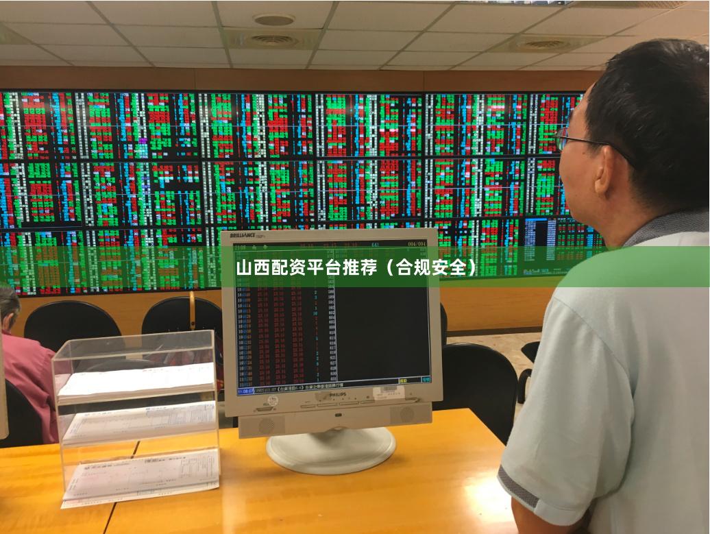 山西配资平台推荐（合规安全）