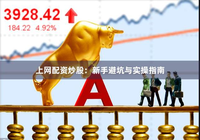 上网配资炒股：新手避坑与实操指南