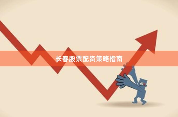 长春股票配资策略指南