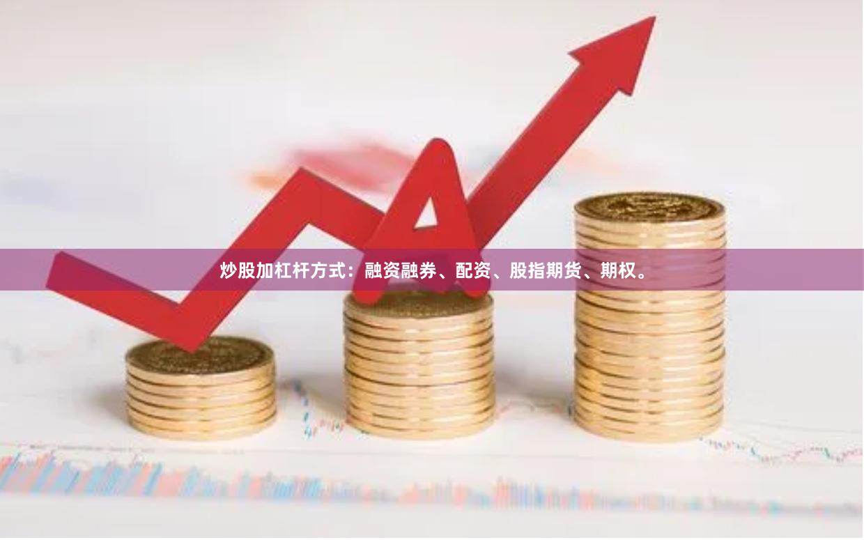 炒股加杠杆方式：融资融券、配资、股指期货、期权。