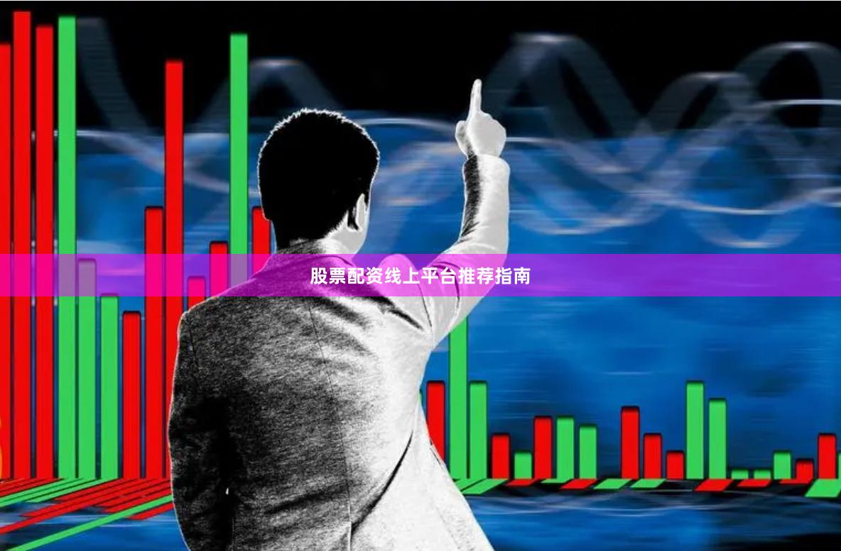 股票配资线上平台推荐指南