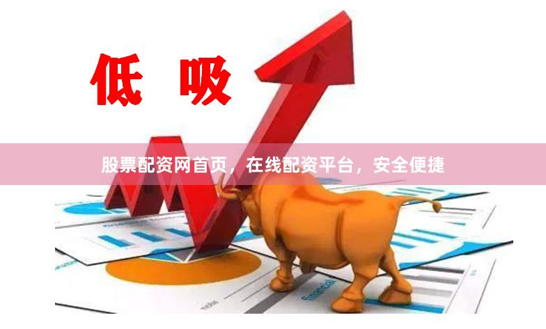 股票配资网首页,在线配资平台,安全便捷