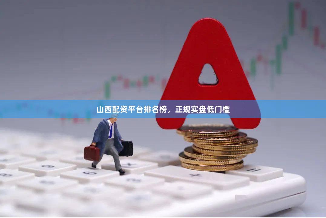 山西配资平台排名榜，正规实盘低门槛