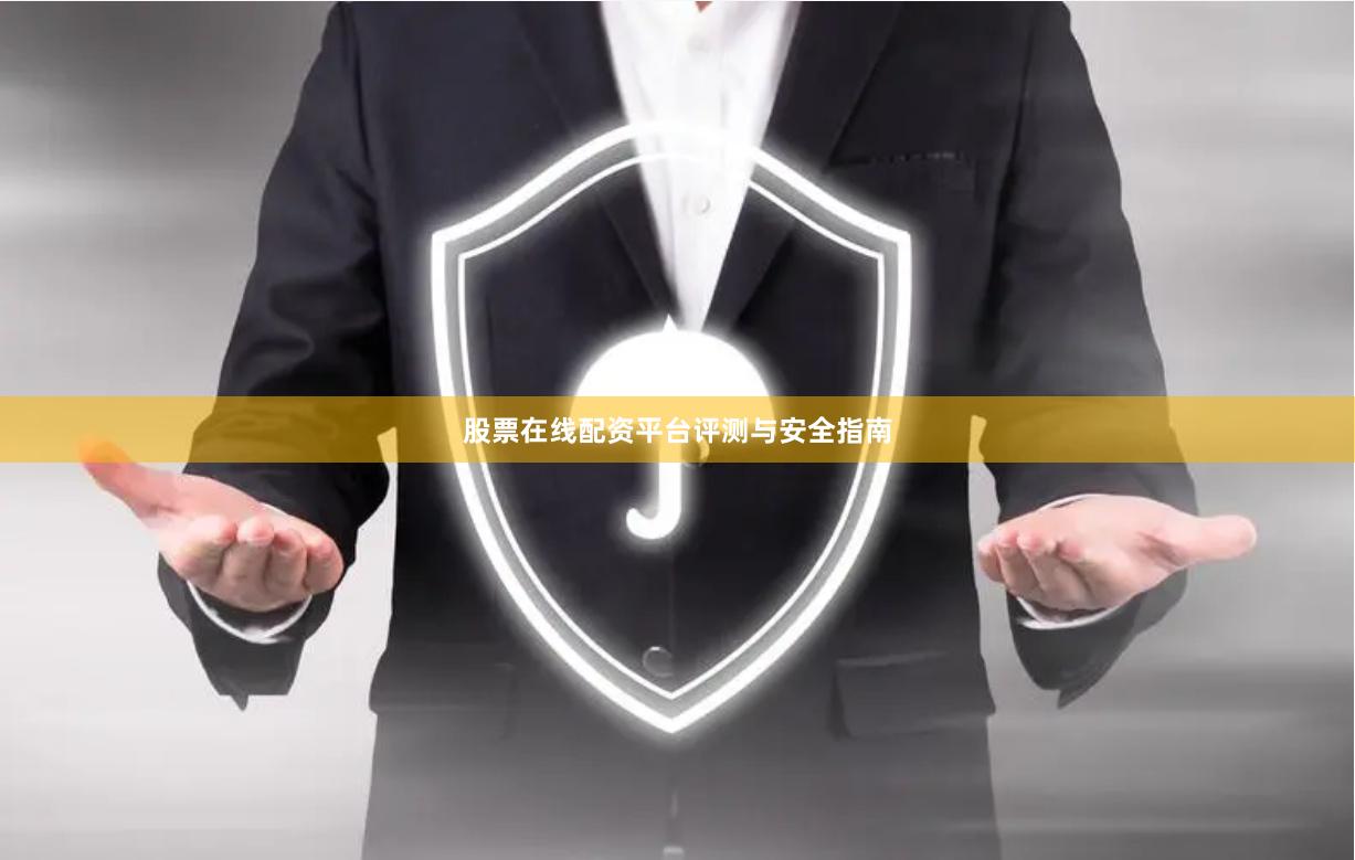 股票在线配资平台评测与安全指南
