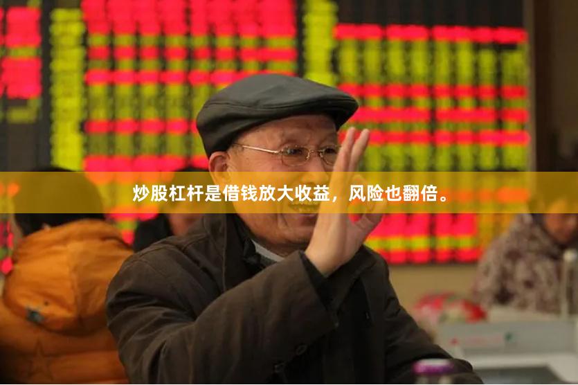 炒股杠杆是借钱放大收益，风险也翻倍。